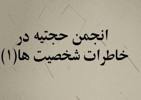 انجمن حجتیه در خاطرات شخصیت‌ها – قسمت اول