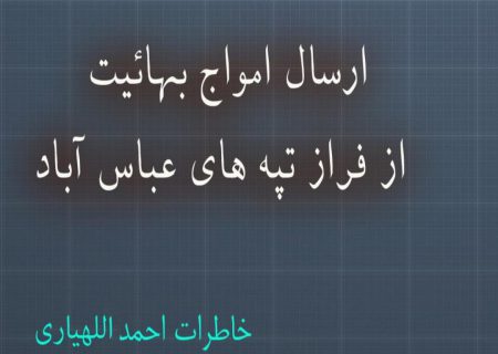 ارسال امواج بهائيت از فراز تپه های عباس آباد